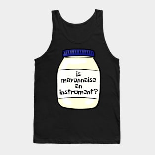 Is mayonnaise an instrument? Tank Top